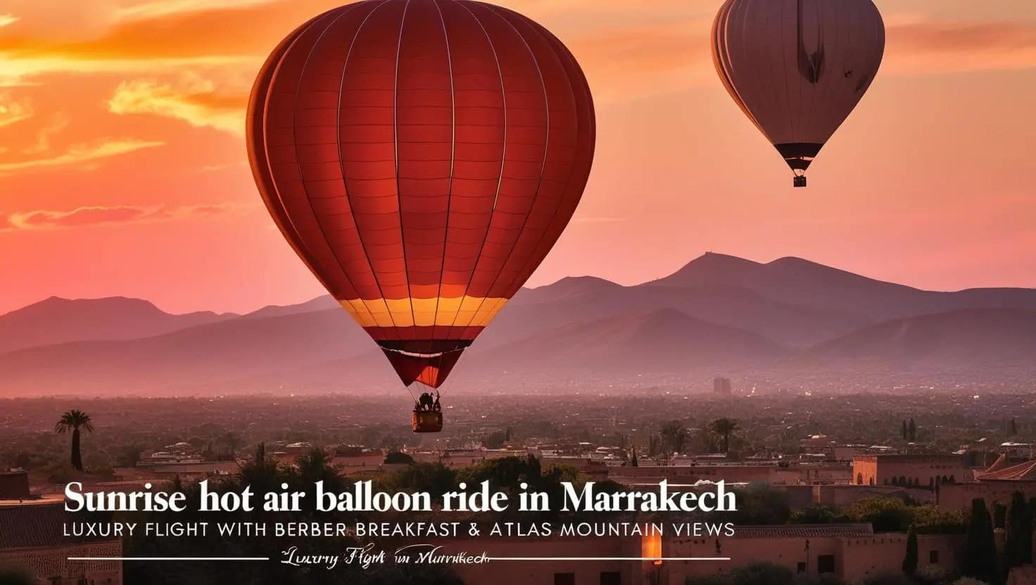 Sunrise Hot Air Balloon Ride in Marrakech | Luxury Flight with Berber Breakfast & Atlas Mountain Views